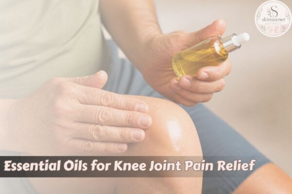 Best Essential Oils for Knee Joint Pain Relief