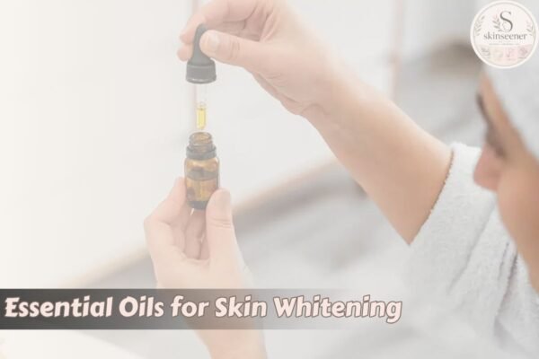 Essential Oils for Skin Whitening